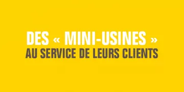 DES « MINI-USINES » AU SERVICE DE LEURS CLIENTS